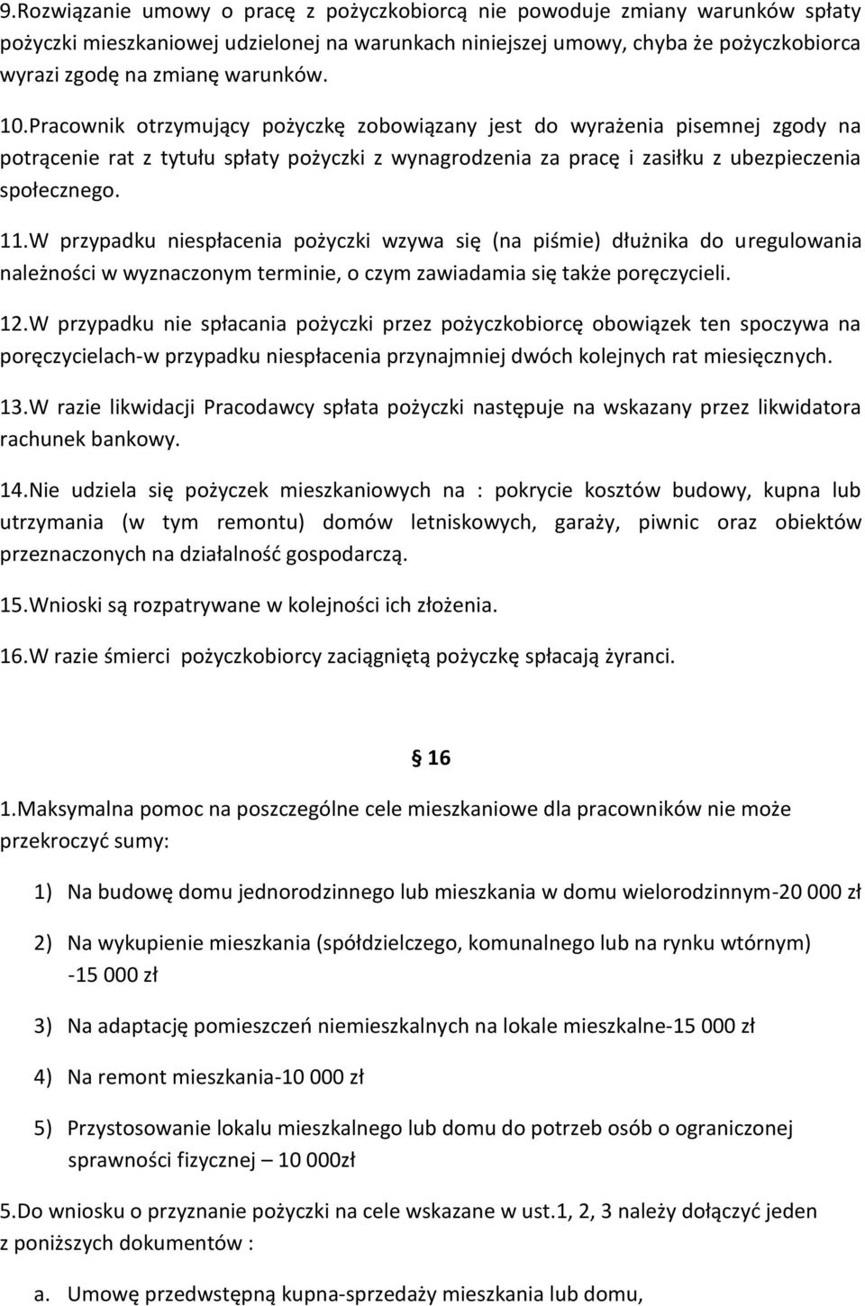 W przypadku niespłacenia pożyczki wzywa się (na piśmie) dłużnika do uregulowania należności w wyznaczonym terminie, o czym zawiadamia się także poręczycieli. 12.