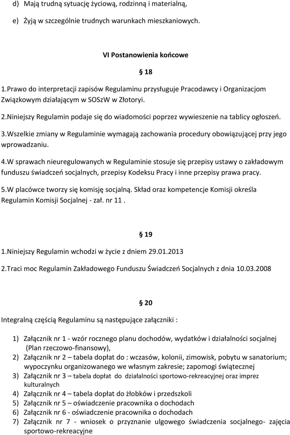 Niniejszy Regulamin podaje się do wiadomości poprzez wywieszenie na tablicy ogłoszeń. 3.Wszelkie zmiany w Regulaminie wymagają zachowania procedury obowiązującej przy jego wprowadzaniu. 4.