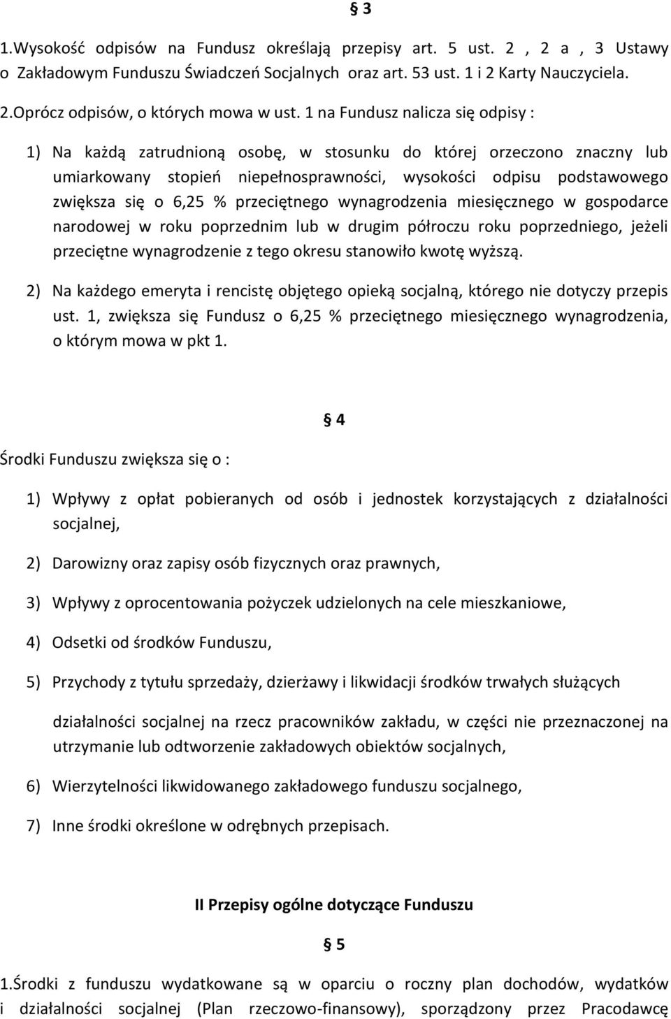 1 na Fundusz nalicza się odpisy : 1) Na każdą zatrudnioną osobę, w stosunku do której orzeczono znaczny lub umiarkowany stopień niepełnosprawności, wysokości odpisu podstawowego zwiększa się o 6,25 %