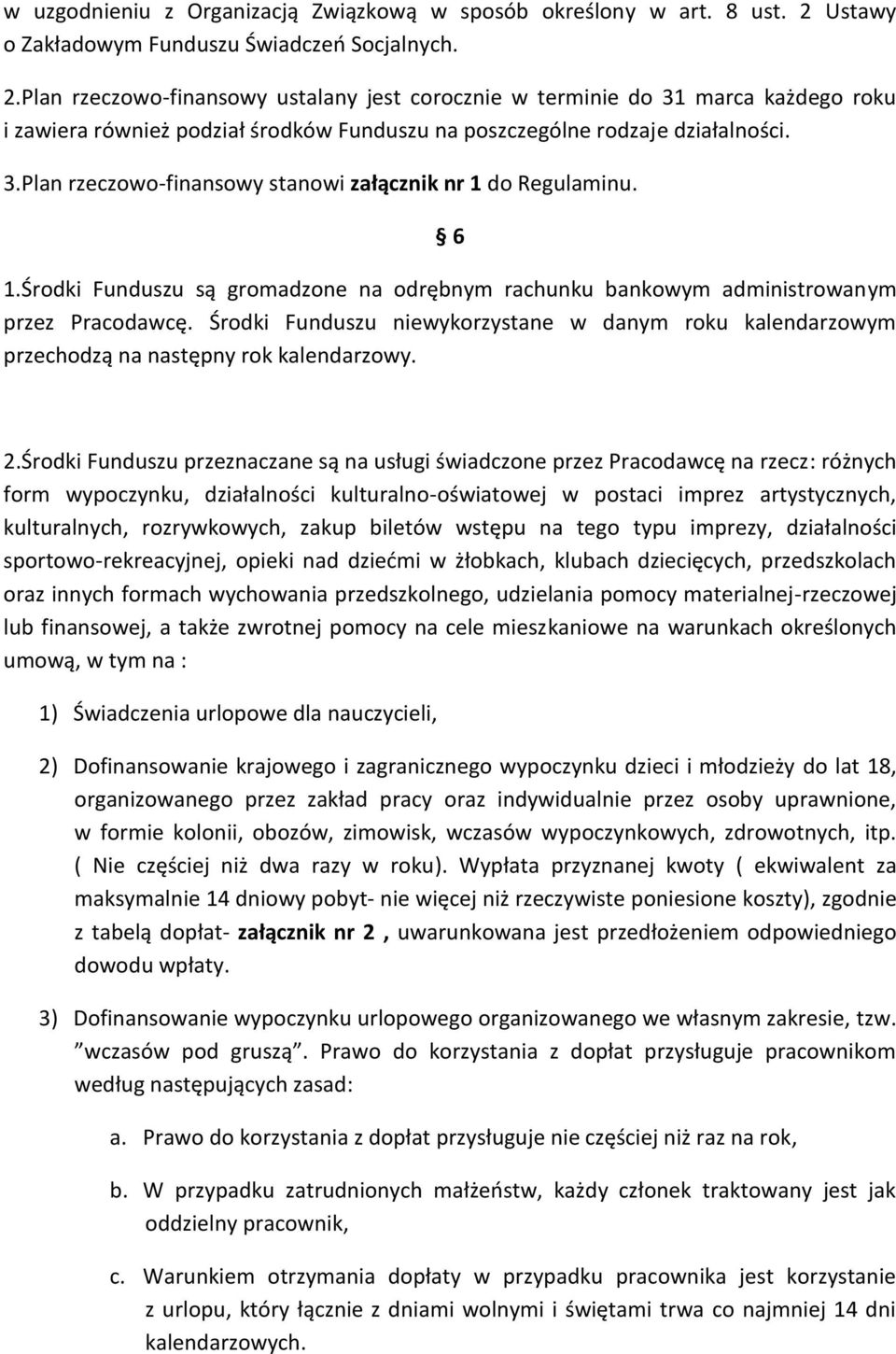 Plan rzeczowo-finansowy ustalany jest corocznie w terminie do 31 marca każdego roku i zawiera również podział środków Funduszu na poszczególne rodzaje działalności. 3.Plan rzeczowo-finansowy stanowi załącznik nr 1 do Regulaminu.