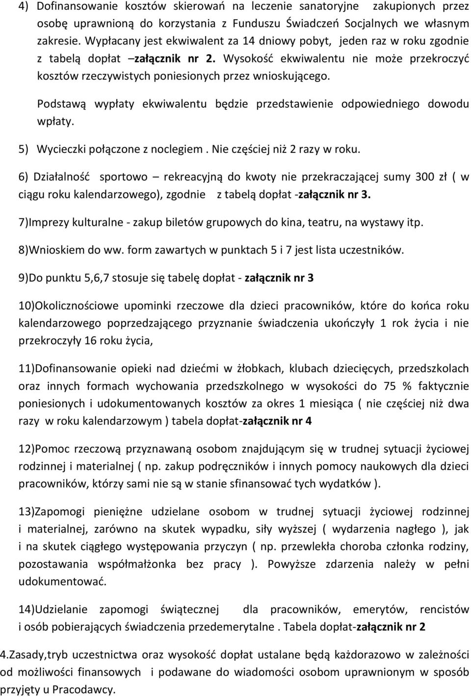 Podstawą wypłaty ekwiwalentu będzie przedstawienie odpowiedniego dowodu wpłaty. 5) Wycieczki połączone z noclegiem. Nie częściej niż 2 razy w roku.