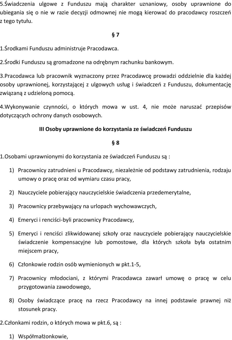 Pracodawca lub pracownik wyznaczony przez Pracodawcę prowadzi oddzielnie dla każdej osoby uprawnionej, korzystającej z ulgowych usług i świadczeń z Funduszu, dokumentację związaną z udzieloną pomocą.