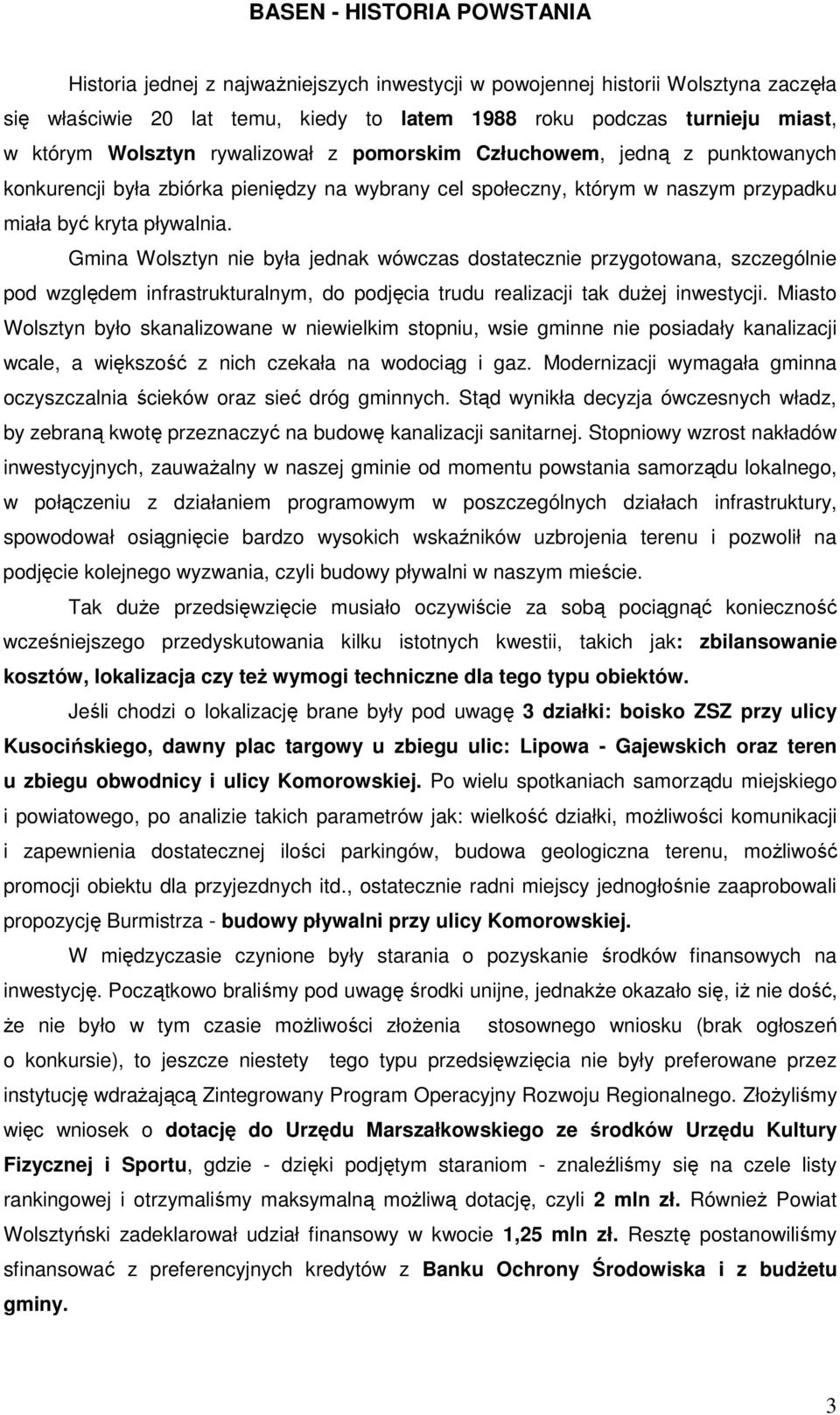 Gmina Wolsztyn nie była jednak wówczas dostatecznie przygotowana, szczególnie pod względem infrastrukturalnym, do podjęcia trudu realizacji tak dużej inwestycji.