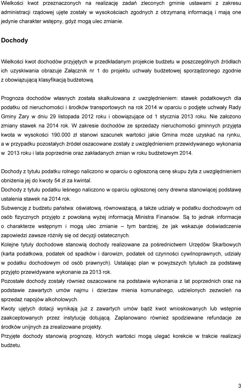 Dochody Wielkości kwot dochodów przyjętych w przedkładanym projekcie budżetu w poszczególnych źródłach ich uzyskiwania obrazuje Załącznik nr 1 do projektu uchwały budżetowej sporządzonego zgodnie z