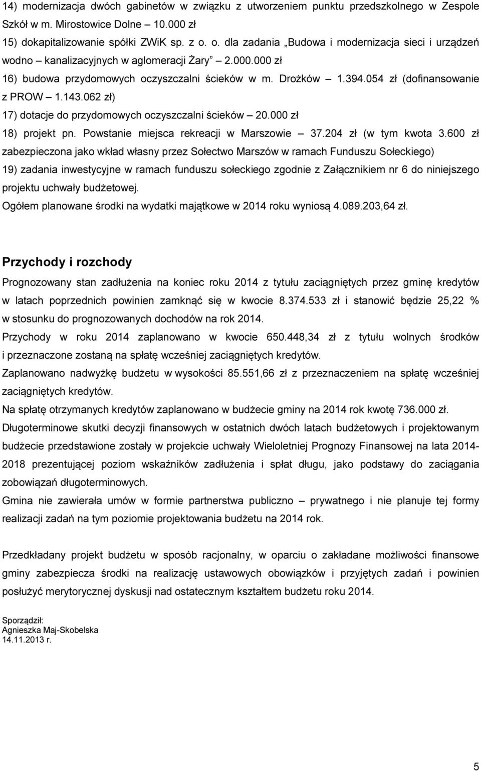 054 zł (dofinansowanie z PROW 1.143.062 zł) 17) dotacje do przydomowych oczyszczalni ścieków 20.000 zł 18) projekt pn. Powstanie miejsca rekreacji w Marszowie 37.204 zł (w tym kwota 3.