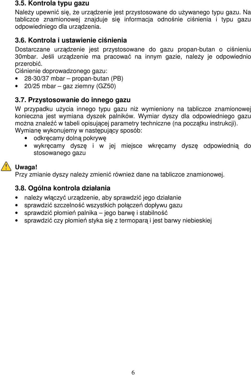 Kontrola i ustawienie ciśnienia Dostarczane urządzenie jest przystosowane do gazu propan-butan o ciśnieniu 30mbar. Jeśli urządzenie ma pracować na innym gazie, naleŝy je odpowiednio przerobić.