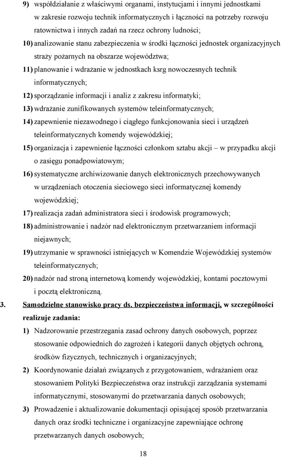 technik informatycznych; 12) sporządzanie informacji i analiz z zakresu informatyki; 13) wdrażanie zunifikowanych systemów teleinformatycznych; 14) zapewnienie niezawodnego i ciągłego funkcjonowania