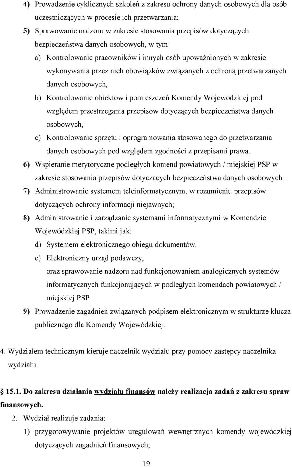 Kontrolowanie obiektów i pomieszczeń Komendy Wojewódzkiej pod względem przestrzegania przepisów dotyczących bezpieczeństwa danych osobowych, c) Kontrolowanie sprzętu i oprogramowania stosowanego do