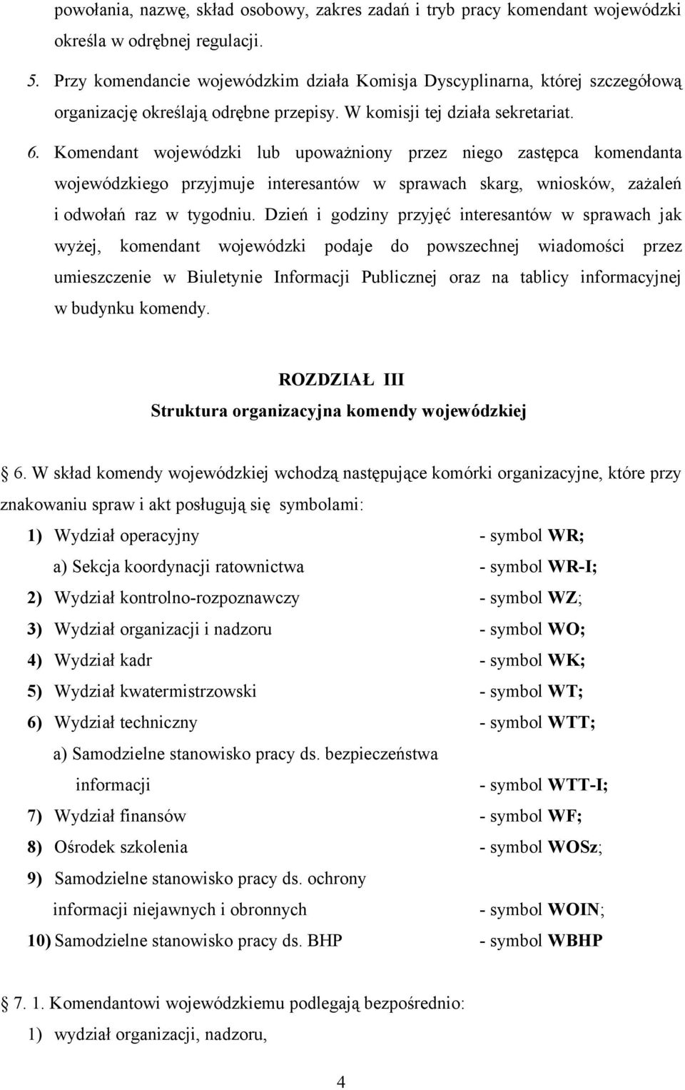 Komendant wojewódzki lub upoważniony przez niego zastępca komendanta wojewódzkiego przyjmuje interesantów w sprawach skarg, wniosków, zażaleń i odwołań raz w tygodniu.