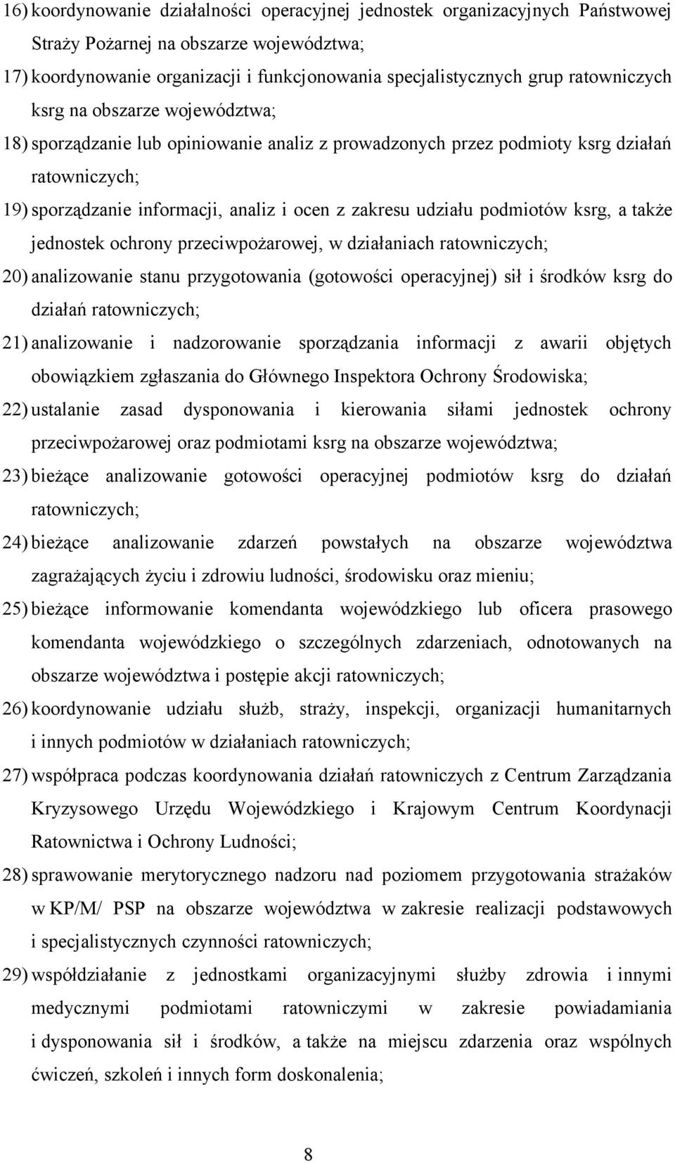 udziału podmiotów ksrg, a także jednostek ochrony przeciwpożarowej, w działaniach ratowniczych; 20) analizowanie stanu przygotowania (gotowości operacyjnej) sił i środków ksrg do działań