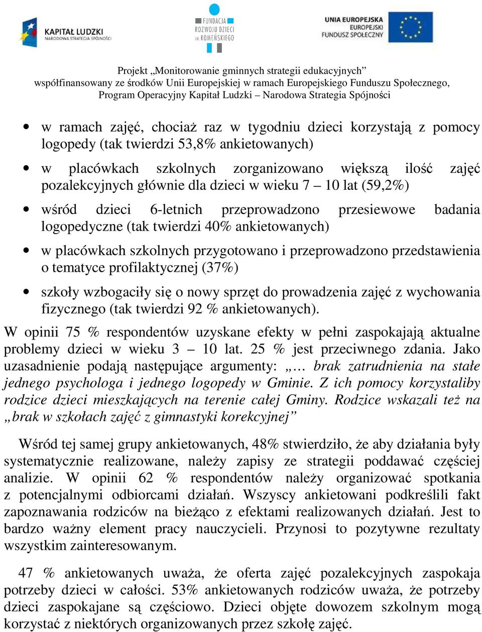 przedstawienia o tematyce profilaktycznej (37%) szkoły wzbogaciły się o nowy sprzęt do prowadzenia zajęć z wychowania fizycznego (tak twierdzi 92 % ankietowanych).