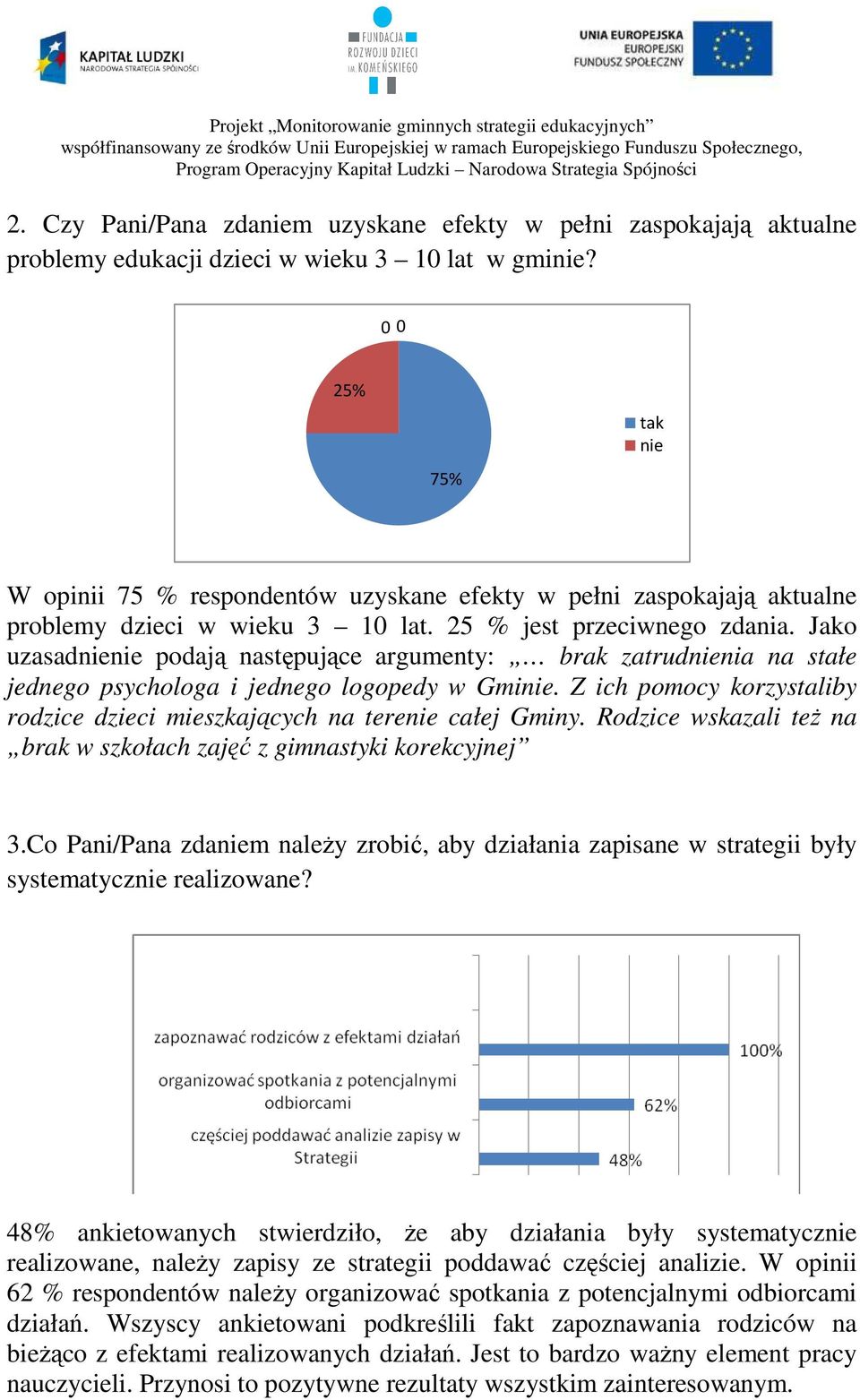 Jako uzasadnienie podają następujące argumenty: brak zatrudnienia na stałe jednego psychologa i jednego logopedy w Gminie.