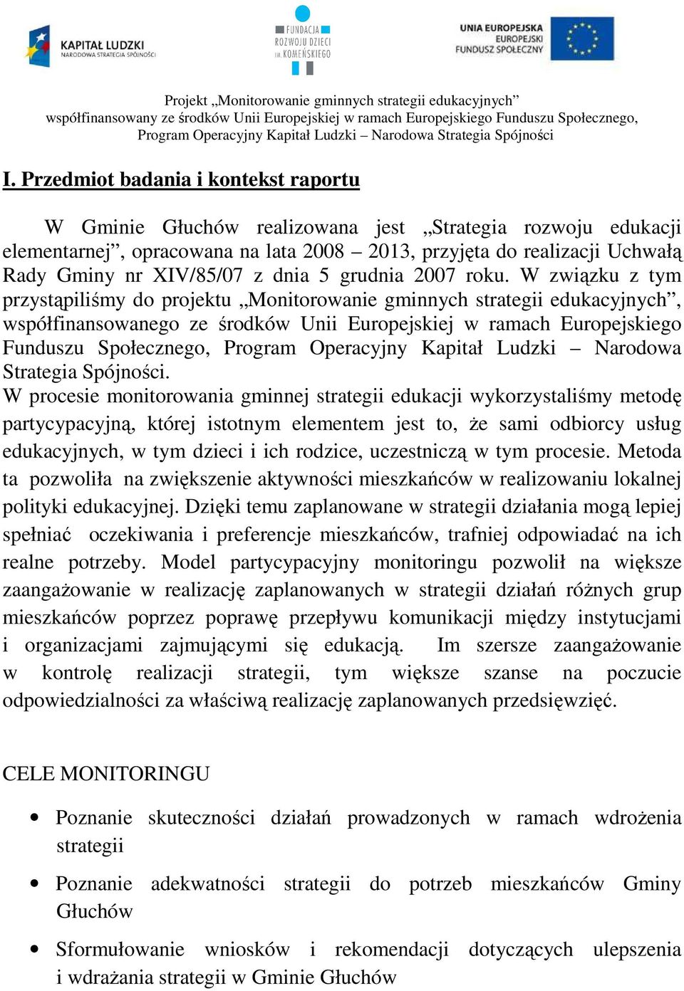 W związku z tym przystąpiliśmy do projektu Monitorowanie gminnych strategii edukacyjnych, współfinansowanego ze środków Unii Europejskiej w ramach Europejskiego Funduszu Społecznego, Program