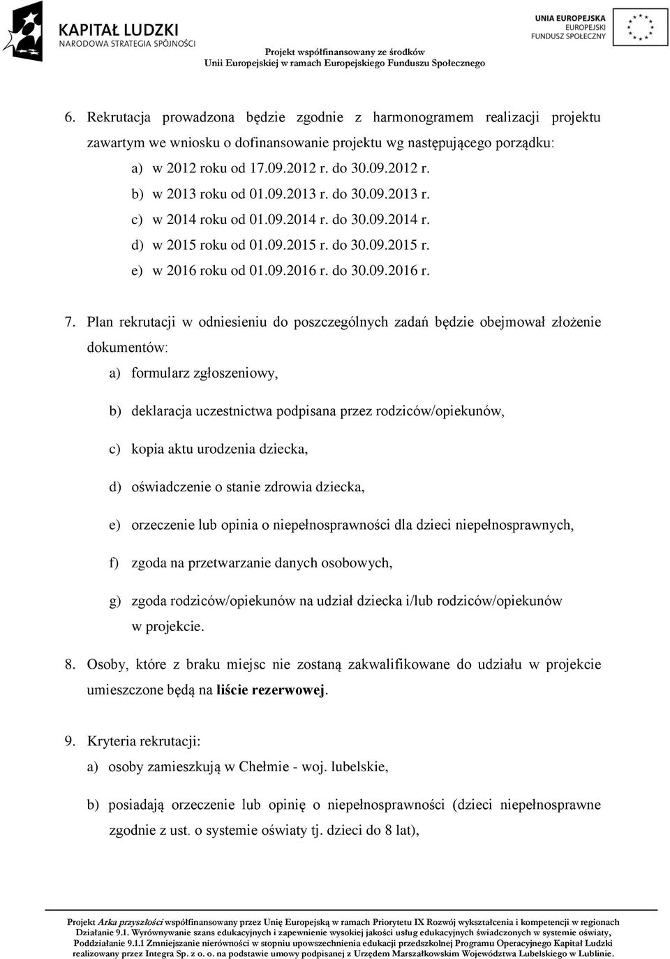 Plan rekrutacji w odniesieniu do poszczególnych zadań będzie obejmował złożenie dokumentów: a) formularz zgłoszeniowy, b) deklaracja uczestnictwa podpisana przez rodziców/opiekunów, c) kopia aktu