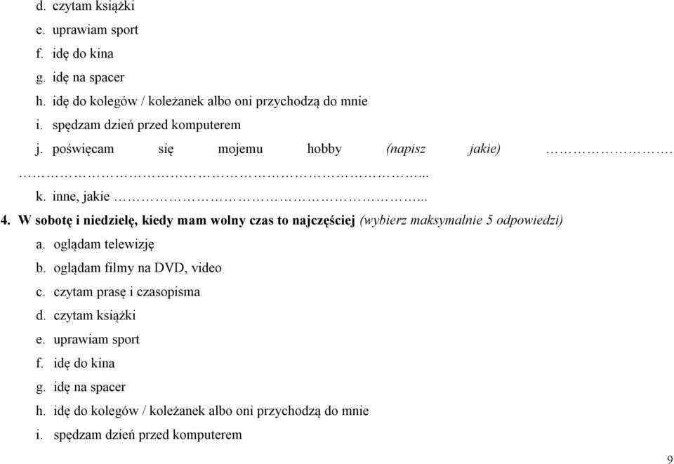 W sobotę i niedzielę, kiedy mam wolny czas to najczęściej (wybierz maksymalnie 5 odpowiedzi) a. oglądam telewizję b.