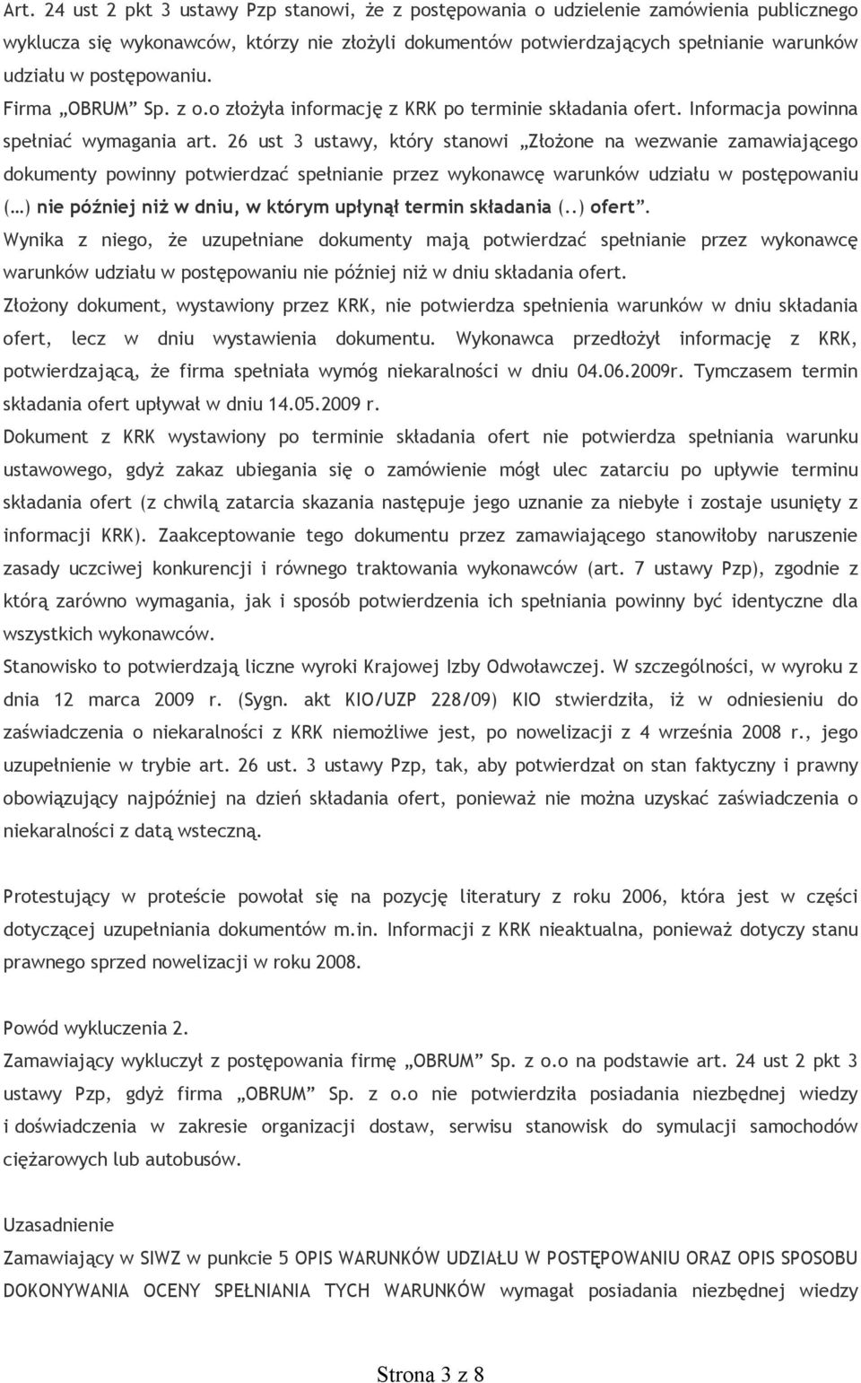 26 ust 3 ustawy, który stanowi Złożone na wezwanie zamawiającego dokumenty powinny potwierdzać spełnianie przez wykonawcę warunków udziału w postępowaniu ( ) nie później niż w dniu, w którym upłynął