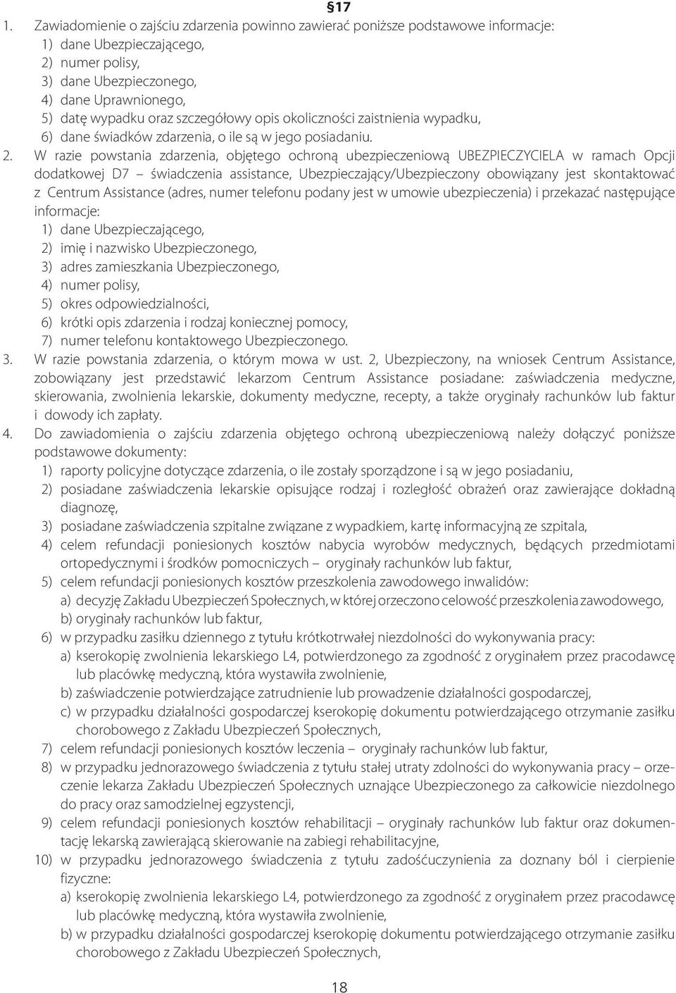 W razie powstania zdarzenia, objêtego ochron¹ ubezpieczeniow¹ UBEZPIECZYCIELA w ramach Opcji dodatkowej D7 œwiadczenia assistance, Ubezpieczaj¹cy/Ubezpieczony obowi¹zany jest skontaktowaæ z2centrum