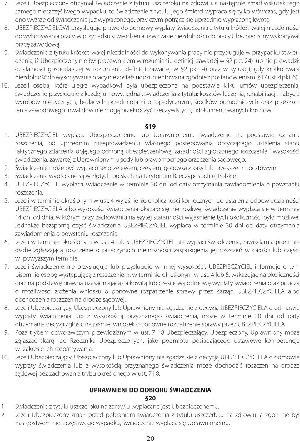 UBEZPIECZYCIELOWI przys³uguje prawo do odmowy wyp³aty œwiadczenia z tytu³u krótkotrwa³ej niezdolnoœci do wykonywania pracy, w przypadku stwierdzenia, i w czasie niezdolnoœci do pracy Ubezpieczony