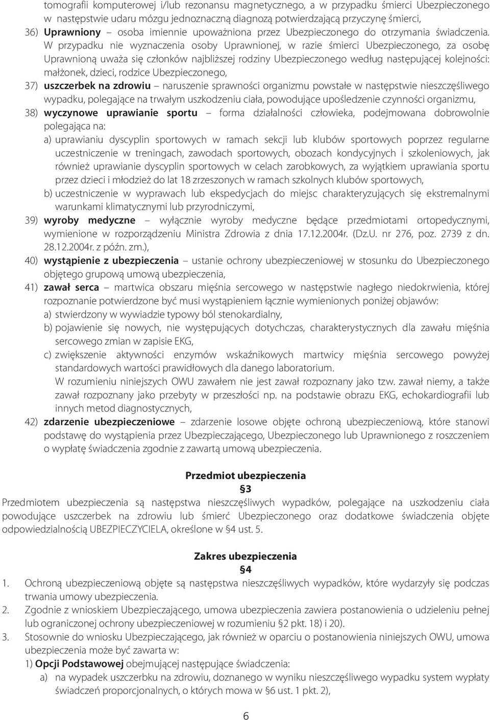 W2przypadku nie wyznaczenia osoby Uprawnionej, w razie œmierci Ubezpieczonego, za osobê Uprawnion¹ uwa a siê cz³onków najbli szej rodziny Ubezpieczonego wed³ug nastêpuj¹cej kolejnoœci: ma³ onek,