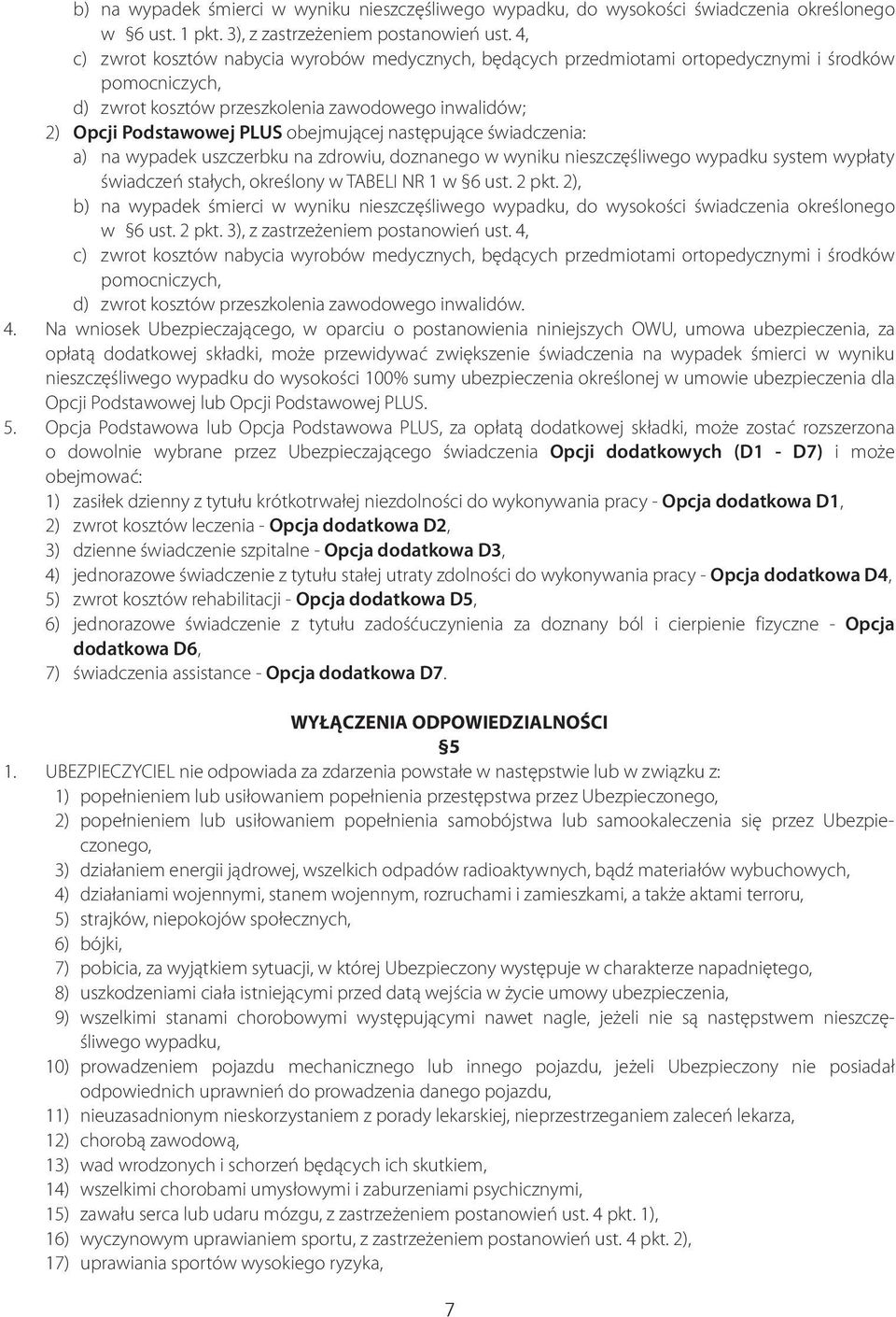 nastêpuj¹ce œwiadczenia: a) na wypadek uszczerbku na zdrowiu, doznanego w wyniku nieszczêœliwego wypadku system wyp³aty œwiadczeñ sta³ych, okreœlony w TABELI NR 1 w 6 ust. 2 pkt.