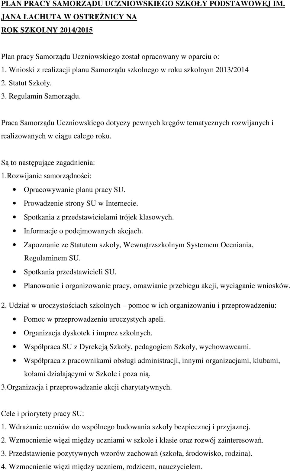 Praca Samorządu Uczniowskiego dotyczy pewnych kręgów tematycznych rozwijanych i realizowanych w ciągu całego roku. Są to następujące zagadnienia: 1.