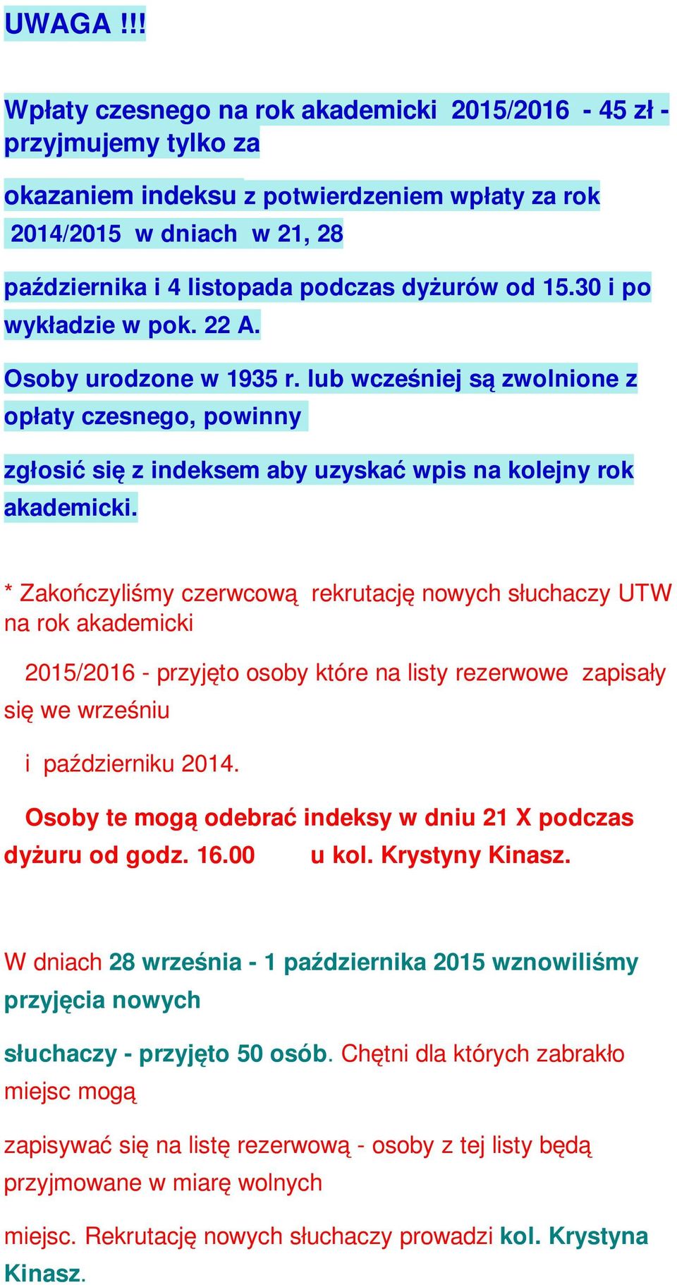 30 i po wykładzie w pok. 22 A. Osoby urodzone w 1935 r. lub wcześniej są zwolnione z opłaty czesnego, powinny zgłosić się z indeksem aby uzyskać wpis na kolejny rok akademicki.