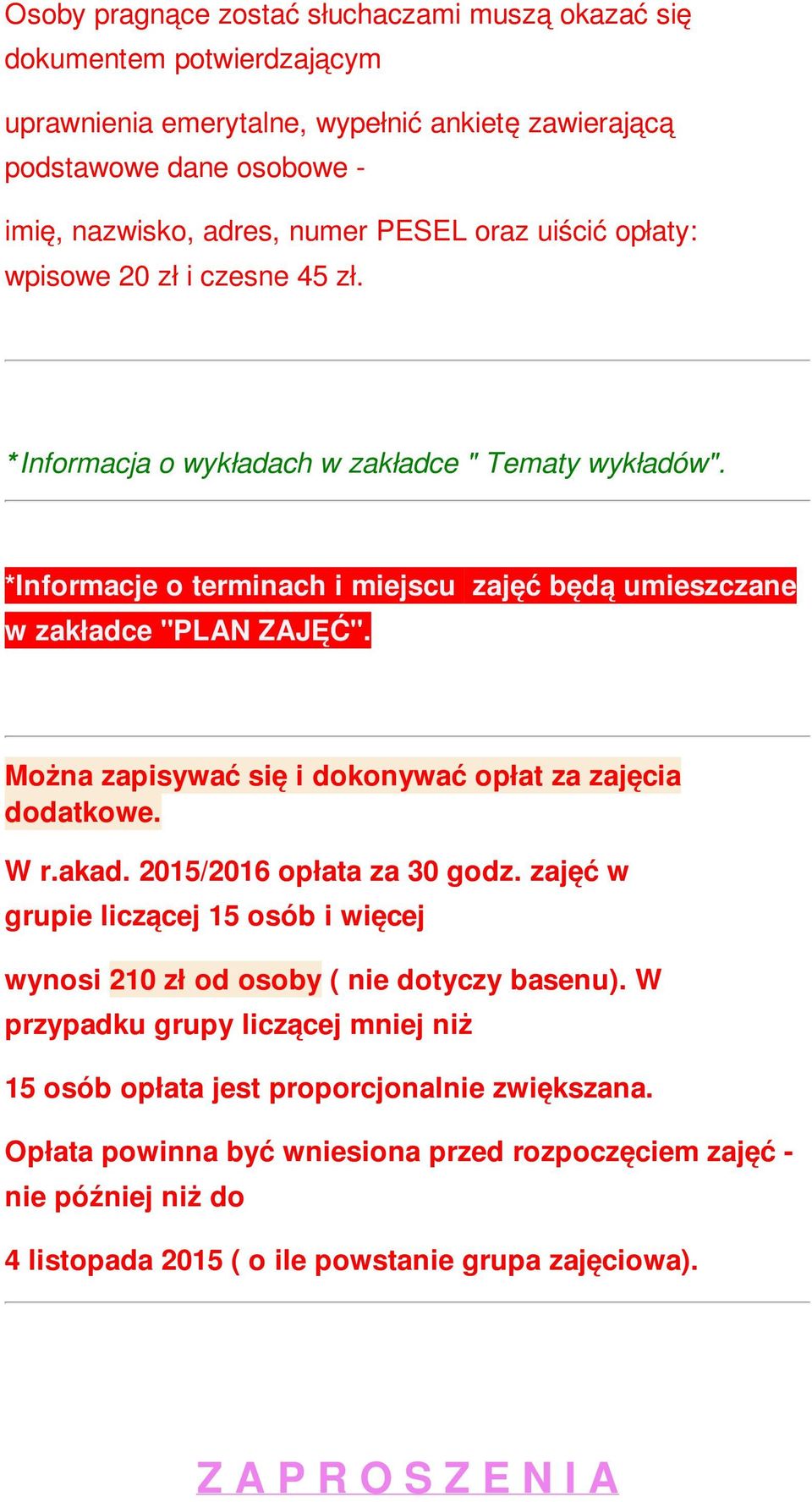 Można zapisywać się i dokonywać opłat za zajęcia dodatkowe. W r.akad. 2015/2016 opłata za 30 godz. zajęć w grupie liczącej 15 osób i więcej wynosi 210 zł od osoby ( nie dotyczy basenu).