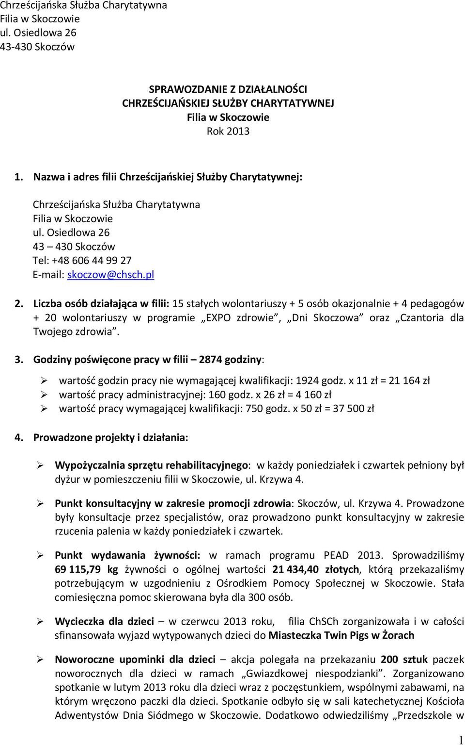 Liczba osób działająca w filii: 5 stałych wolontariuszy + 5 osób okazjonalnie + 4 pedagogów + 20 wolontariuszy w programie EXPO zdrowie, Dni Skoczowa oraz Czantoria dla Twojego zdrowia. 3.