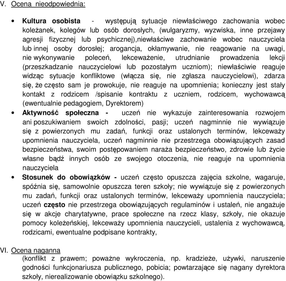 (przeszkadzanie nauczycielowi lub pozostałym uczniom); niewłaściwie reaguje widząc sytuacje konfliktowe (włącza się, nie zgłasza nauczycielowi), zdarza się, że często sam je prowokuje, nie reaguje na