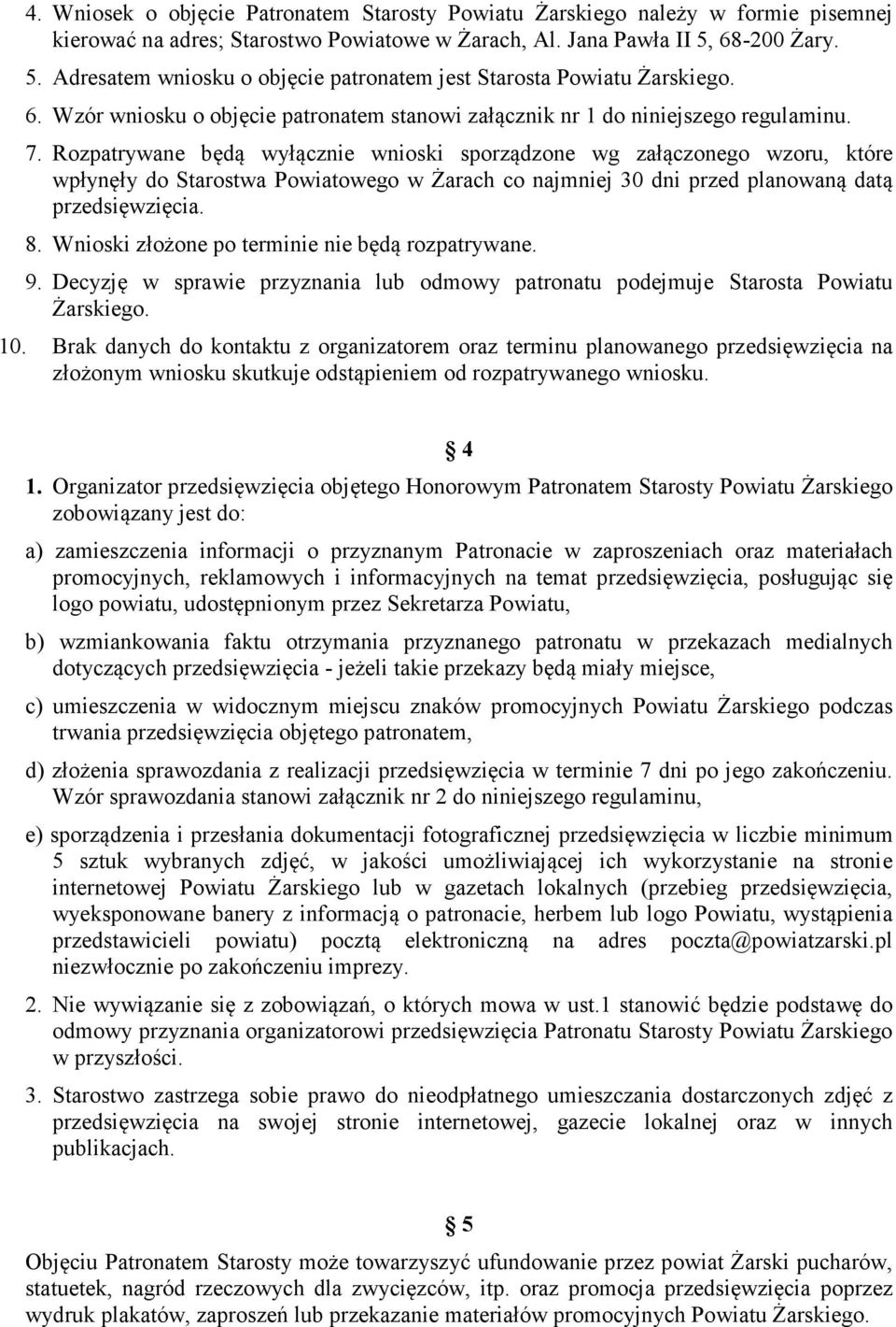 Rozpatrywane będą wyłącz wnioski sporządzone wg załączonego wzoru, które wpłynęły do Starostwa Powiatowego w Żarach co najmj 30 dni przed planowaną datą przedsięwzięcia. 8.