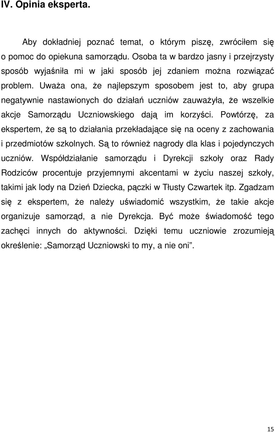 UwaŜa ona, Ŝe najlepszym sposobem jest to, aby grupa negatywnie nastawionych do działań uczniów zauwaŝyła, Ŝe wszelkie akcje Samorządu Uczniowskiego dają im korzyści.