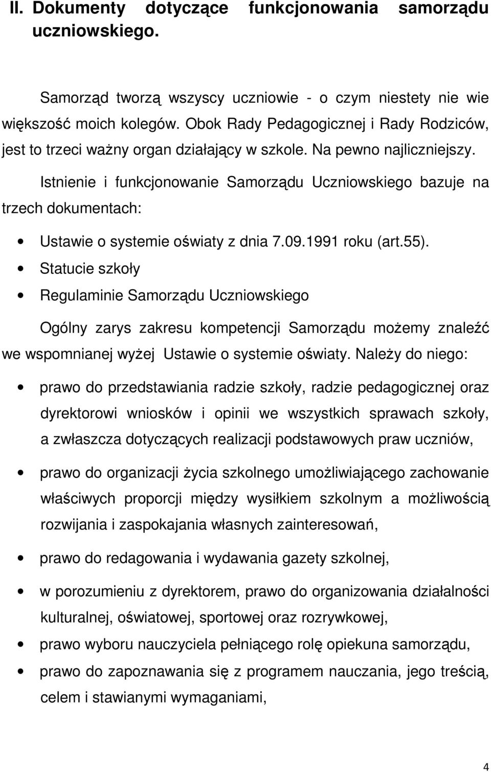 Istnienie i funkcjonowanie Samorządu Uczniowskiego bazuje na trzech dokumentach: Ustawie o systemie oświaty z dnia 7.09.1991 roku (art.55).