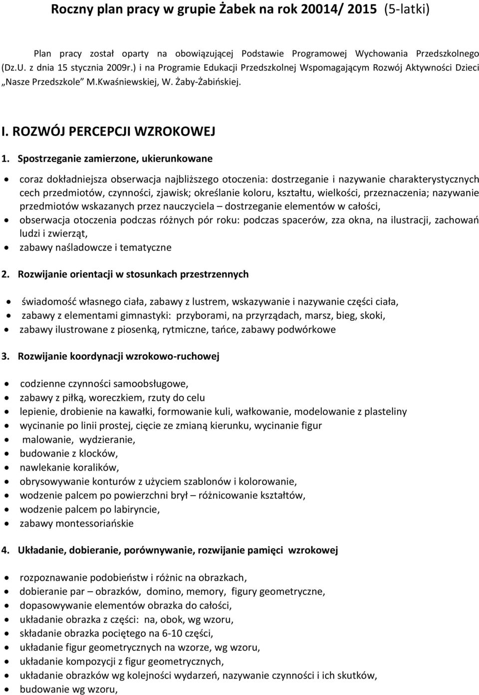 Spostrzeganie zamierzone, ukierunkowane coraz dokładniejsza obserwacja najbliższego otoczenia: dostrzeganie i nazywanie charakterystycznych cech przedmiotów, czynności, zjawisk; określanie koloru,