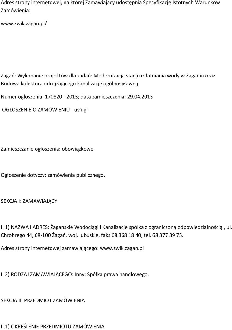 zamieszczenia: 29.04.2013 OGŁOSZENIE O ZAMÓWIENIU - usługi Zamieszczanie ogłoszenia: obowiązkowe. Ogłoszenie dotyczy: zamówienia publicznego. SEKCJA I: ZAMAWIAJĄCY I.