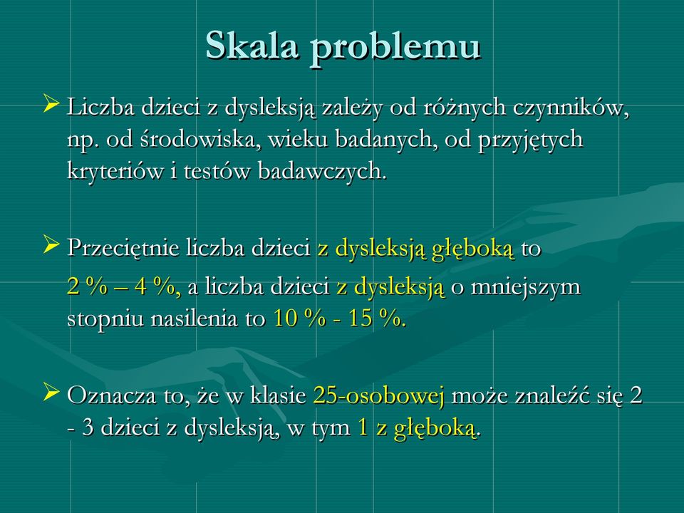 Przeciętnie liczba dzieci z dysleksją głęboką to 2 % 4 %, a liczba dzieci z dysleksją o