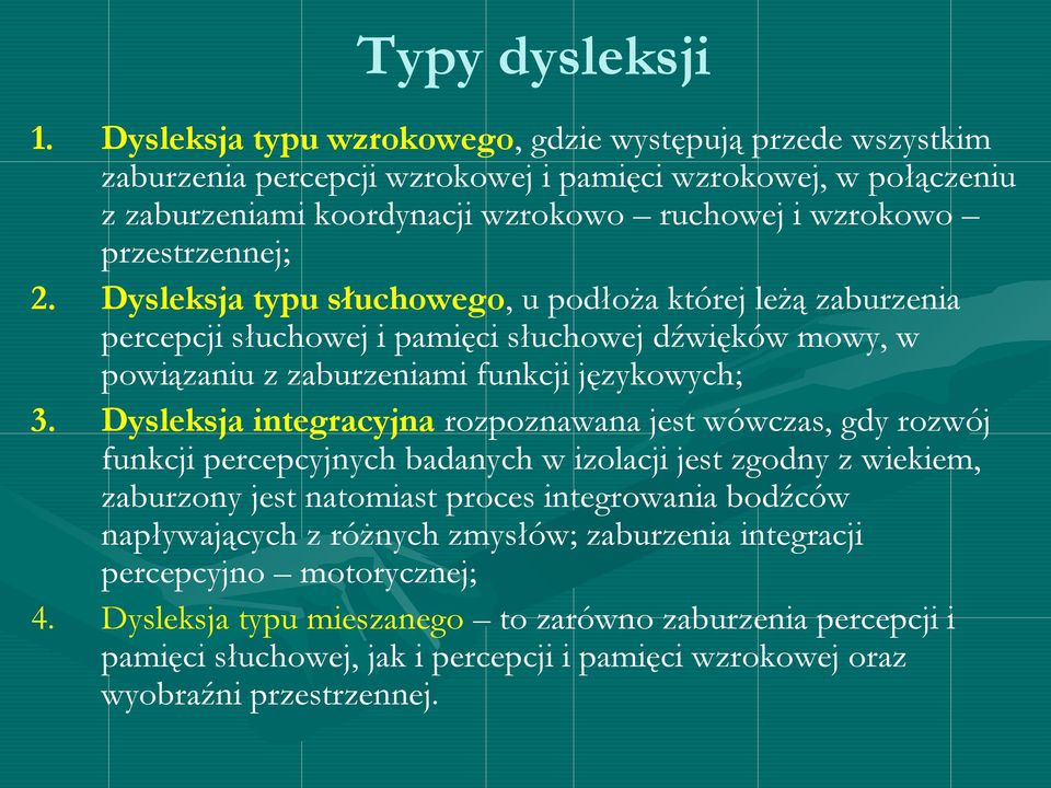 Dysleksja typu słuchowego, u podłoża której leżą zaburzenia percepcji słuchowej i pamięci słuchowej dźwięków mowy, w powiązaniu z zaburzeniami funkcji językowych; 3.