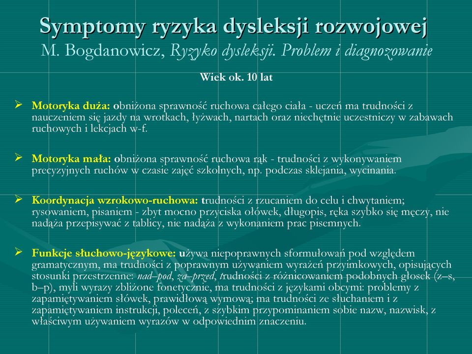 Motoryka mała: obniżona sprawność ruchowa rąk - trudności z wykonywaniem precyzyjnych ruchów w czasie zajęć szkolnych, np. podczas sklejania, wycinania.