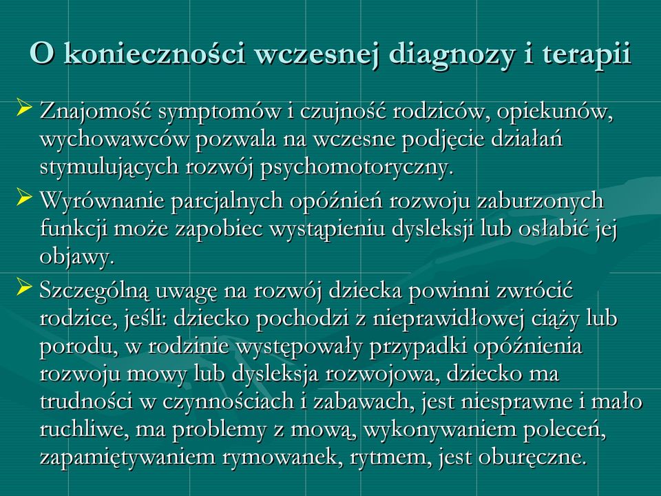 Szczególną uwagę na rozwój dziecka powinni zwrócić rodzice, jeśli: dziecko pochodzi z nieprawidłowej ciąży lub porodu, w rodzinie występowały przypadki opóźnienia