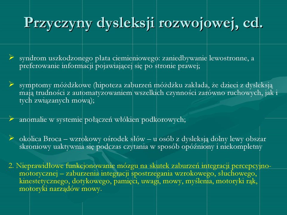 dysleksją mają trudności z automatyzowaniem wszelkich czynności zarówno ruchowych, jak i tych związanych mową); anomalie w systemie połączeń włókien podkorowych; okolica Broca wzrokowy ośrodek słów