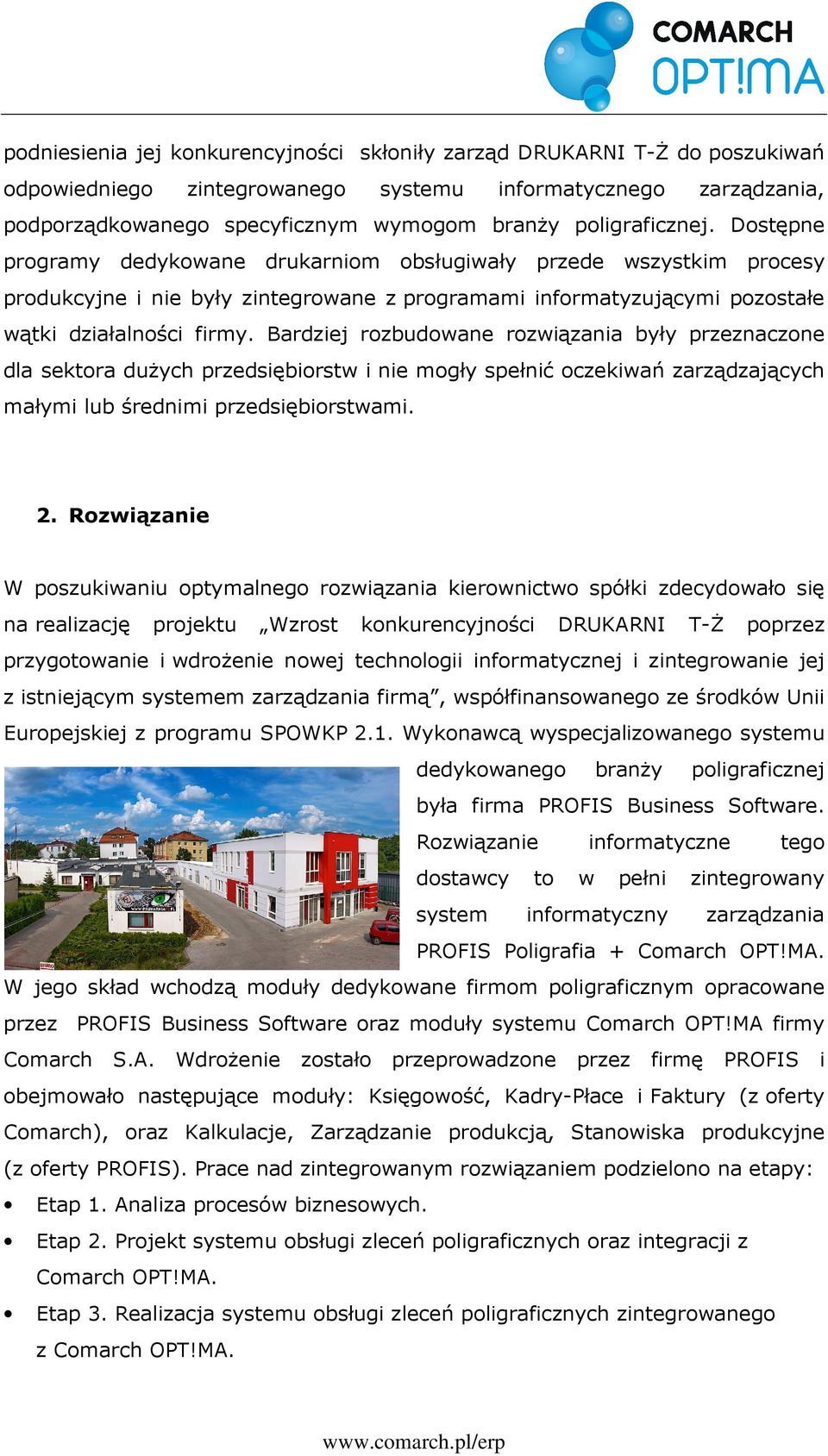 Bardziej rozbudowane rozwiązania były przeznaczone dla sektora duŝych przedsiębiorstw i nie mogły spełnić oczekiwań zarządzających małymi lub średnimi przedsiębiorstwami. 2.