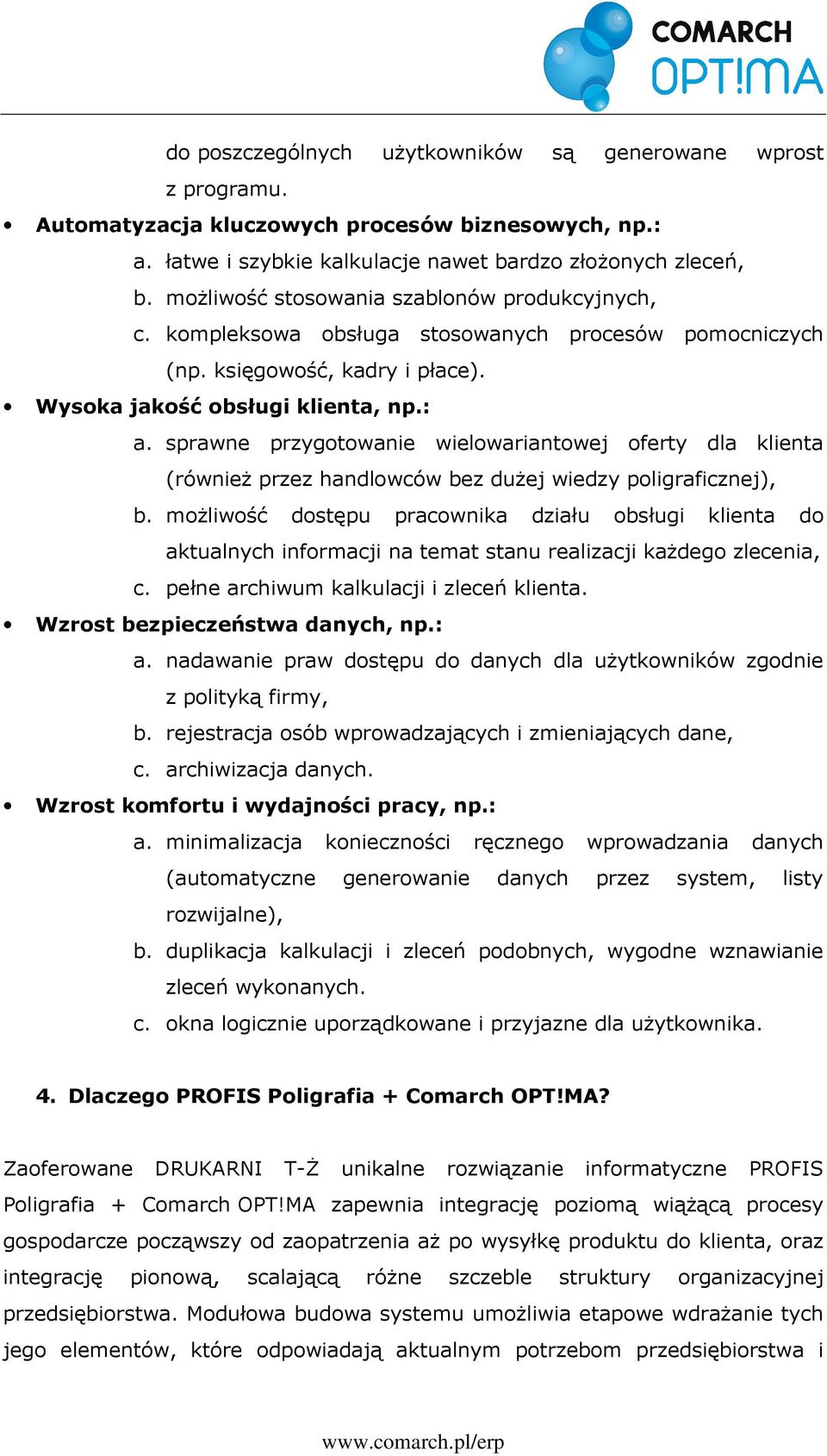 sprawne przygotowanie wielowariantowej oferty dla klienta (równieŝ przez handlowców bez duŝej wiedzy poligraficznej), b.