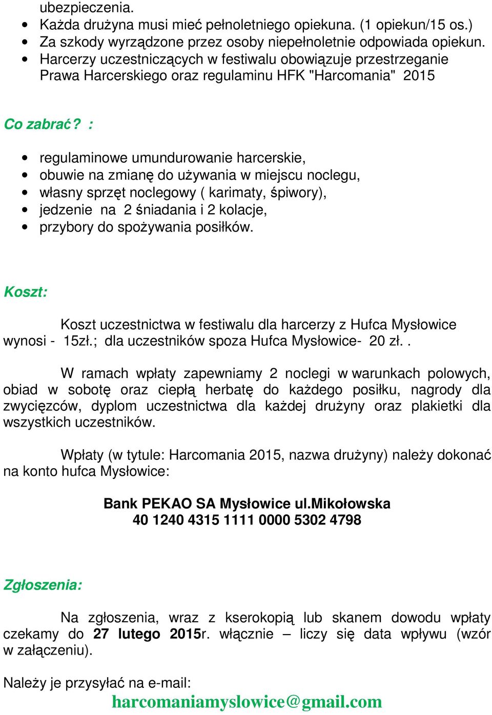 : regulaminowe umundurowanie harcerskie, obuwie na zmianę do uŝywania w miejscu noclegu, własny sprzęt noclegowy ( karimaty, śpiwory), jedzenie na 2 śniadania i 2 kolacje, przybory do spoŝywania