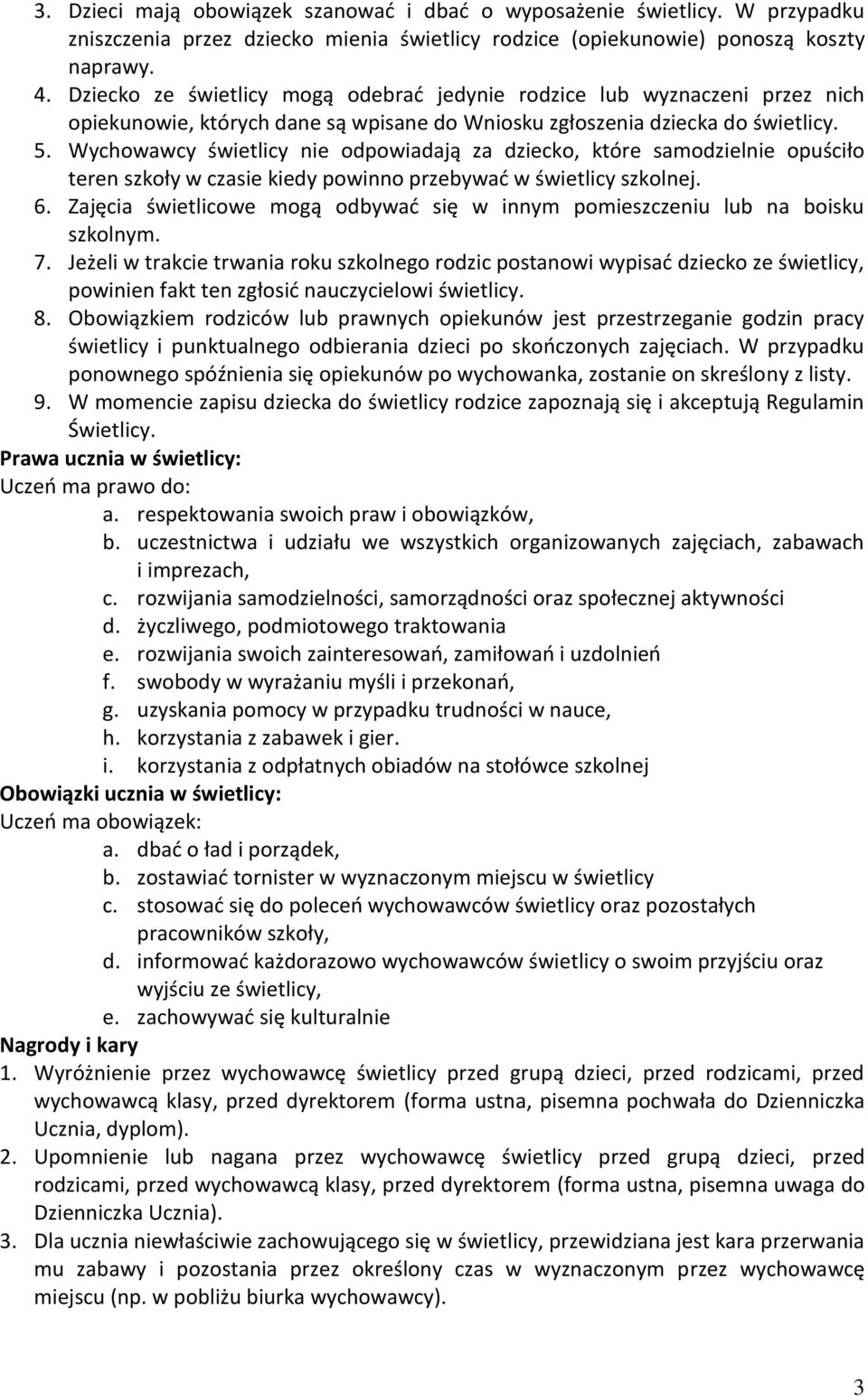 Wychowawcy świetlicy nie odpowiadają za dziecko, które samodzielnie opuściło teren szkoły w czasie kiedy powinno przebywać w świetlicy szkolnej. 6.