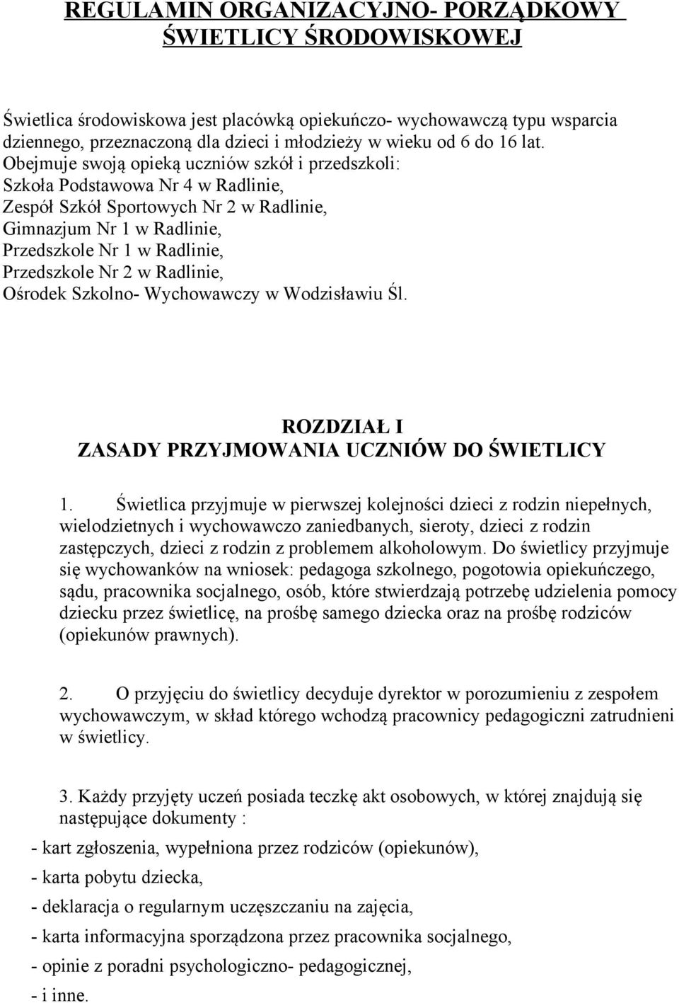 Obejmuje swoją opieką uczniów szkół i przedszkoli: Szkoła Podstawowa Nr 4 w Radlinie, Zespół Szkół Sportowych Nr 2 w Radlinie, Gimnazjum Nr 1 w Radlinie, Przedszkole Nr 1 w Radlinie, Przedszkole Nr 2