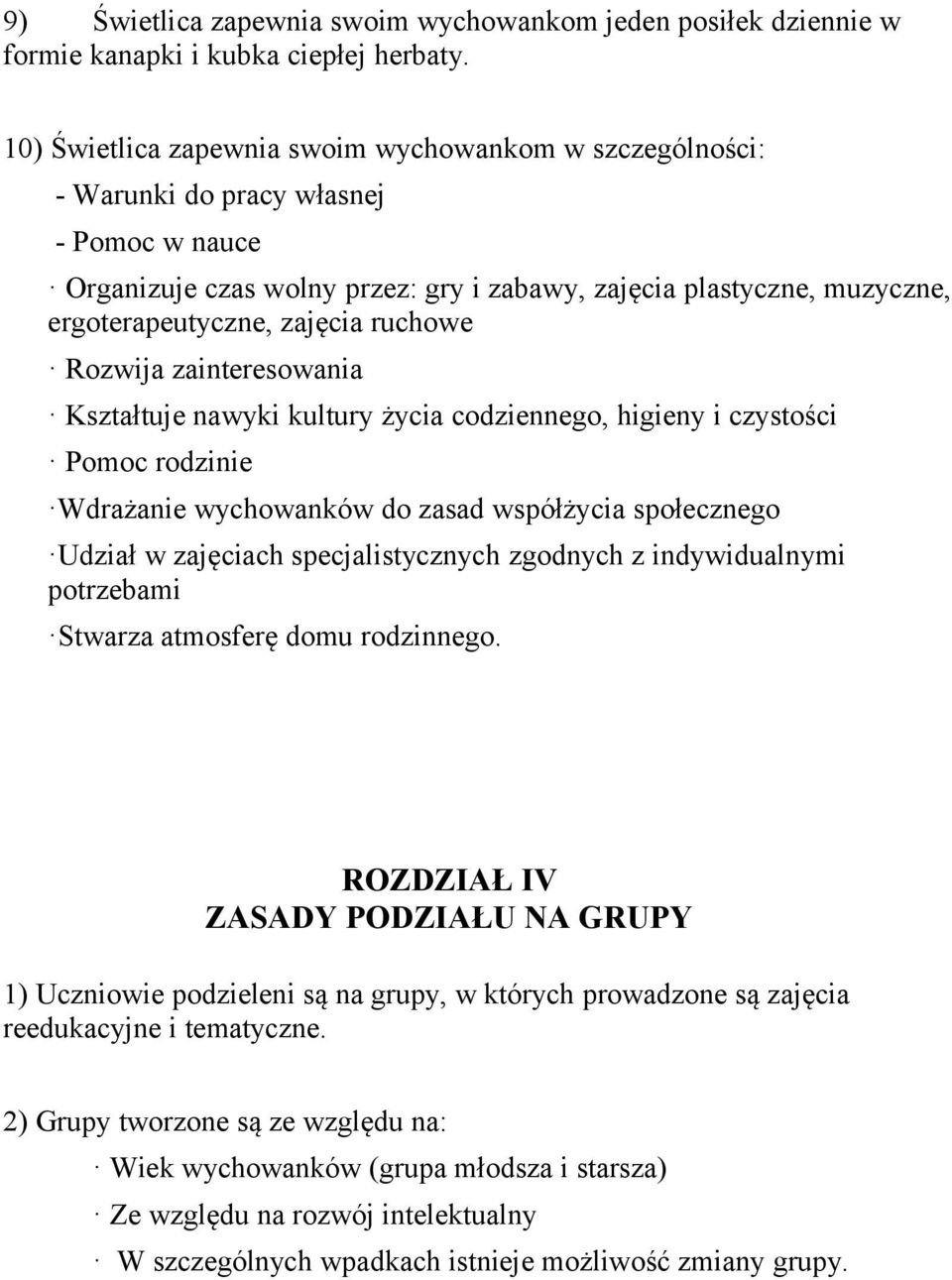 zajęcia ruchowe Rozwija zainteresowania Kształtuje nawyki kultury życia codziennego, higieny i czystości Pomoc rodzinie Wdrażanie wychowanków do zasad współżycia społecznego Udział w zajęciach