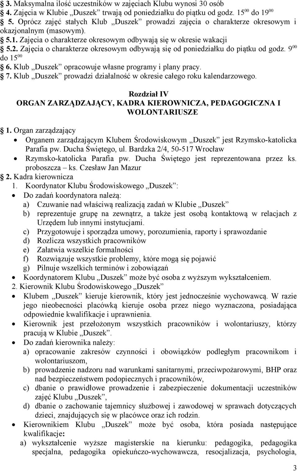 Zajęcia o charakterze okresowym odbywają się od poniedziałku do piątku od godz. 9 00 do 15 00 6. Klub Duszek opracowuje własne programy i plany pracy. 7.