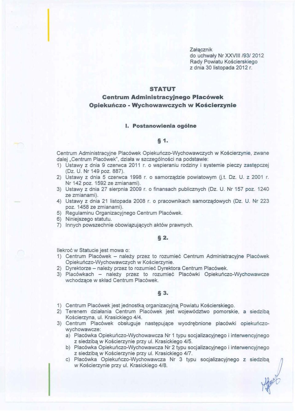 Centrum Administracyjne Placówek Opiekuńczo-Wychowawczych w Kościerzynie, zwane dalej "Centrum Placówek", działa w szczególności na podstawie: 1) Ustawy z dnia 9 czerwca 2011 r.