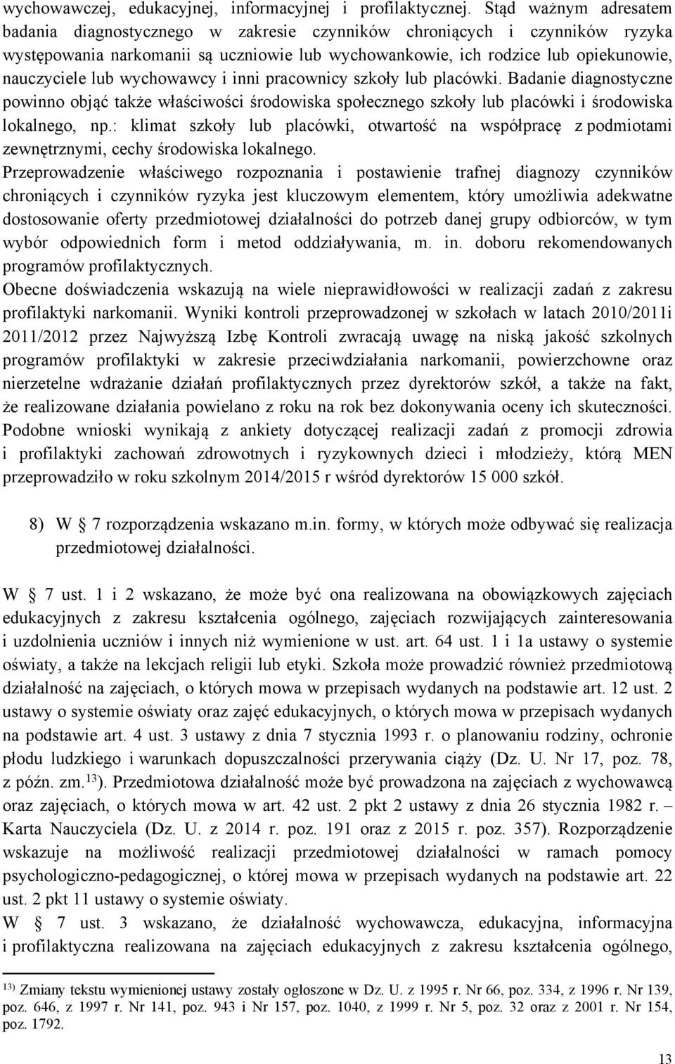 wychowawcy i inni pracownicy szkoły lub placówki. Badanie diagnostyczne powinno objąć także właściwości środowiska społecznego szkoły lub placówki i środowiska lokalnego, np.