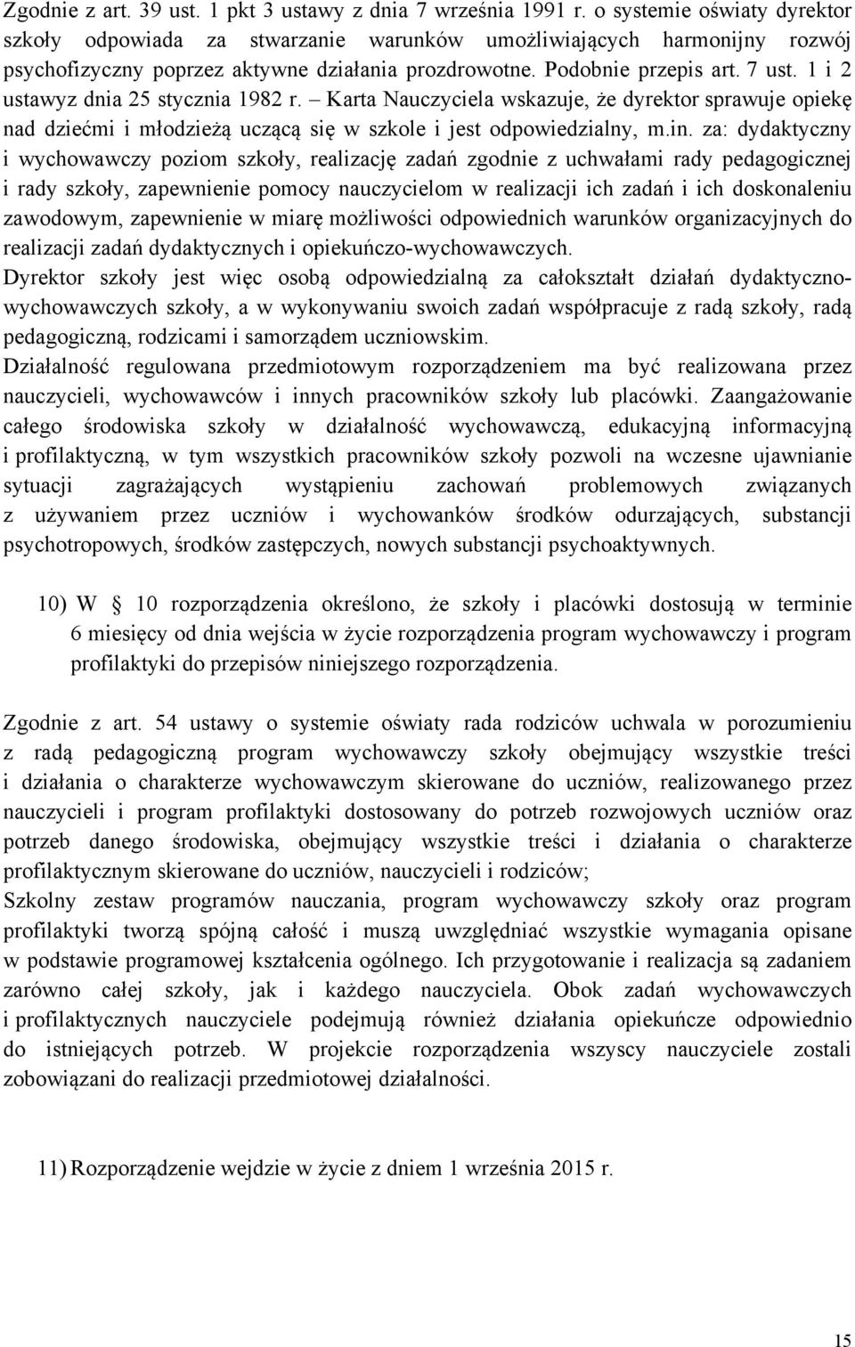 1 i 2 ustawyz dnia 25 stycznia 1982 r. Karta Nauczyciela wskazuje, że dyrektor sprawuje opiekę nad dziećmi i młodzieżą uczącą się w szkole i jest odpowiedzialny, m.in.