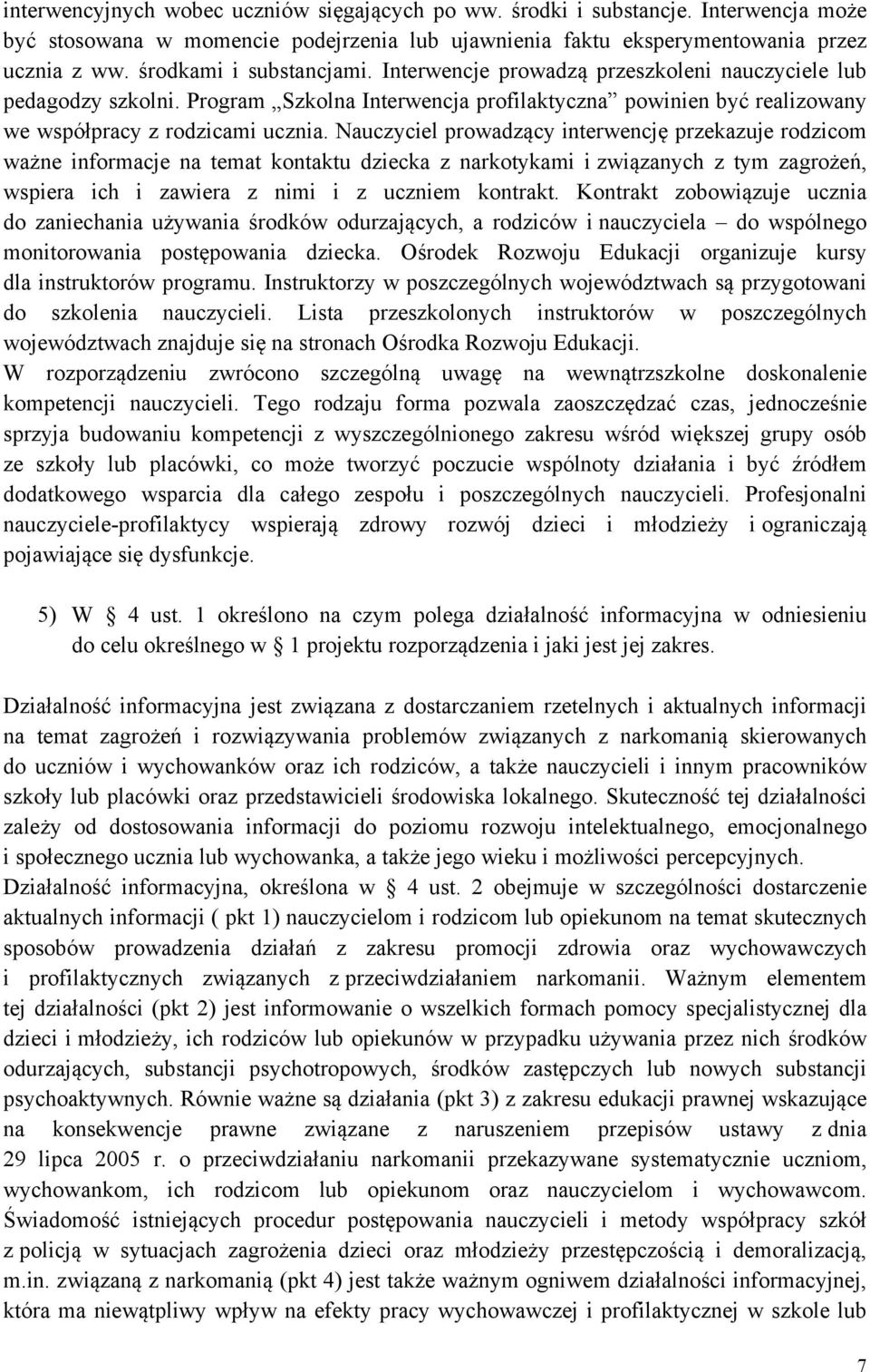 Nauczyciel prowadzący interwencję przekazuje rodzicom ważne informacje na temat kontaktu dziecka z narkotykami i związanych z tym zagrożeń, wspiera ich i zawiera z nimi i z uczniem kontrakt.